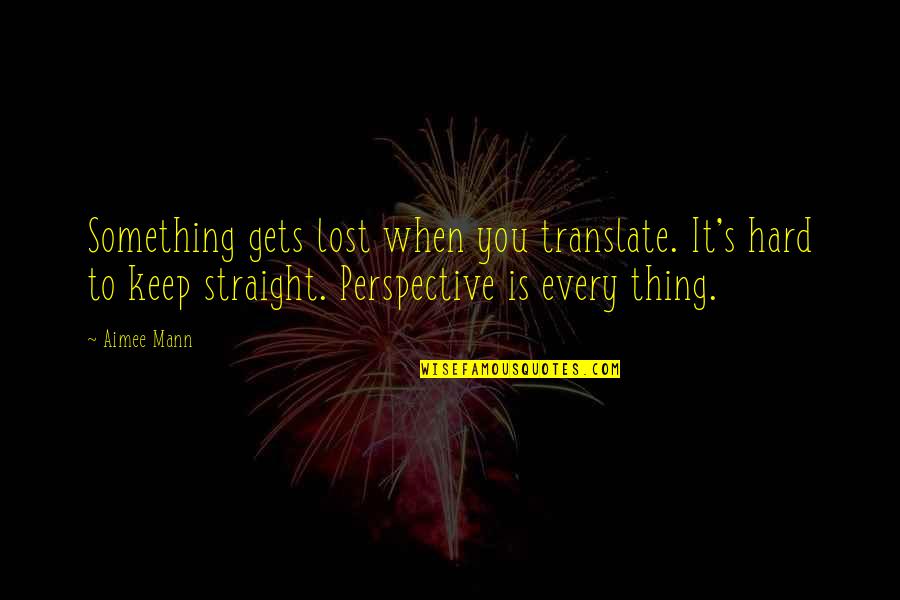 Translate Quotes By Aimee Mann: Something gets lost when you translate. It's hard