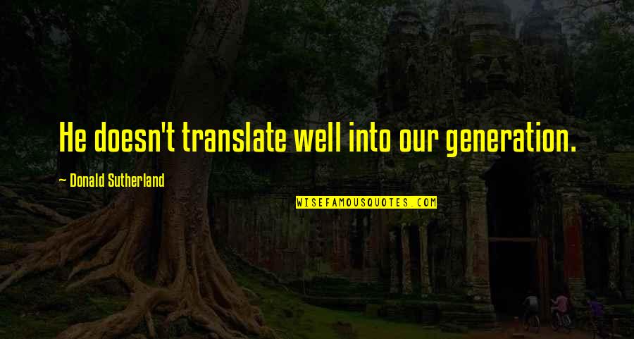 Translate Quotes By Donald Sutherland: He doesn't translate well into our generation.