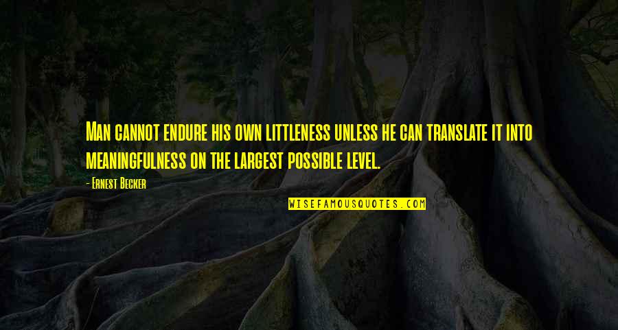 Translate Quotes By Ernest Becker: Man cannot endure his own littleness unless he