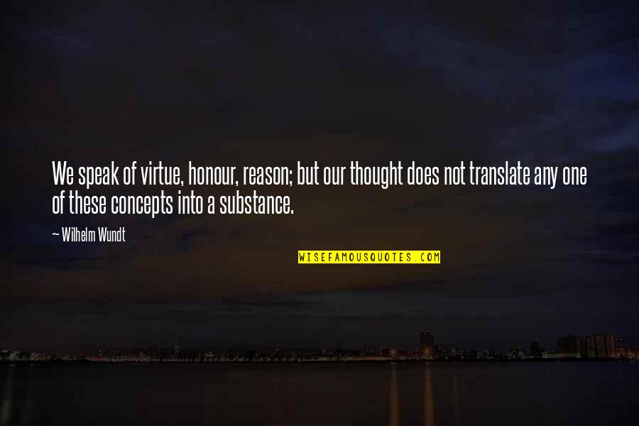 Translate Quotes By Wilhelm Wundt: We speak of virtue, honour, reason; but our
