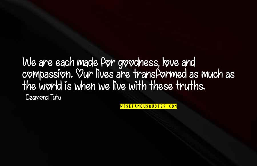 Translated By Rosamund Bartlett Quotes By Desmond Tutu: We are each made for goodness, love and Translated By Rosamund Bartlett Quotes By Desmond Tutu: We are each made for goodness, love and