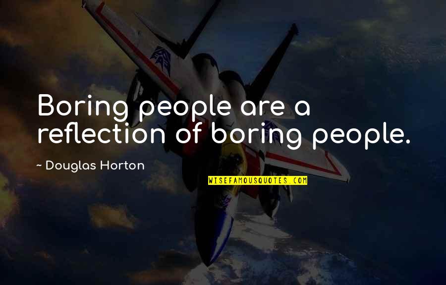 Translating Direct Quotes By Douglas Horton: Boring people are a reflection of boring people.