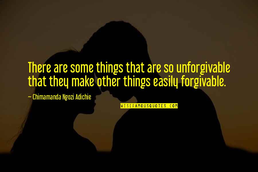 Translating Words Quotes By Chimamanda Ngozi Adichie: There are some things that are so unforgivable
