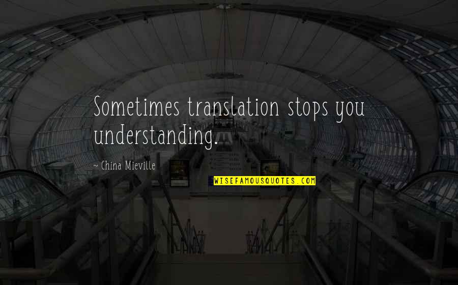 Translation Quotes By China Mieville: Sometimes translation stops you understanding.
