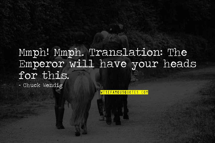Translation Quotes By Chuck Wendig: Mmph! Mmph. Translation: The Emperor will have your