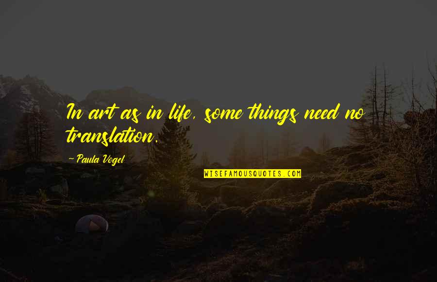 Translation Quotes By Paula Vogel: In art as in life, some things need