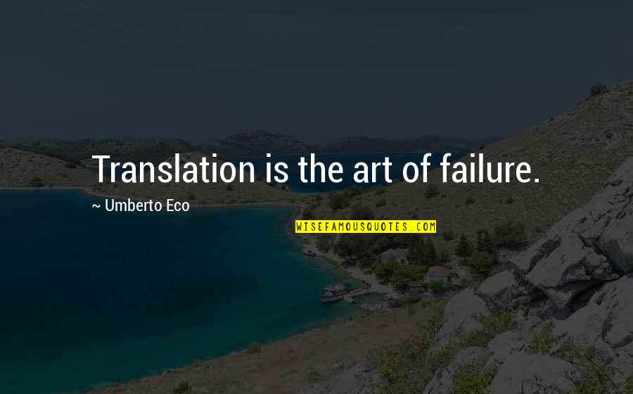 Translation Quotes By Umberto Eco: Translation is the art of failure.