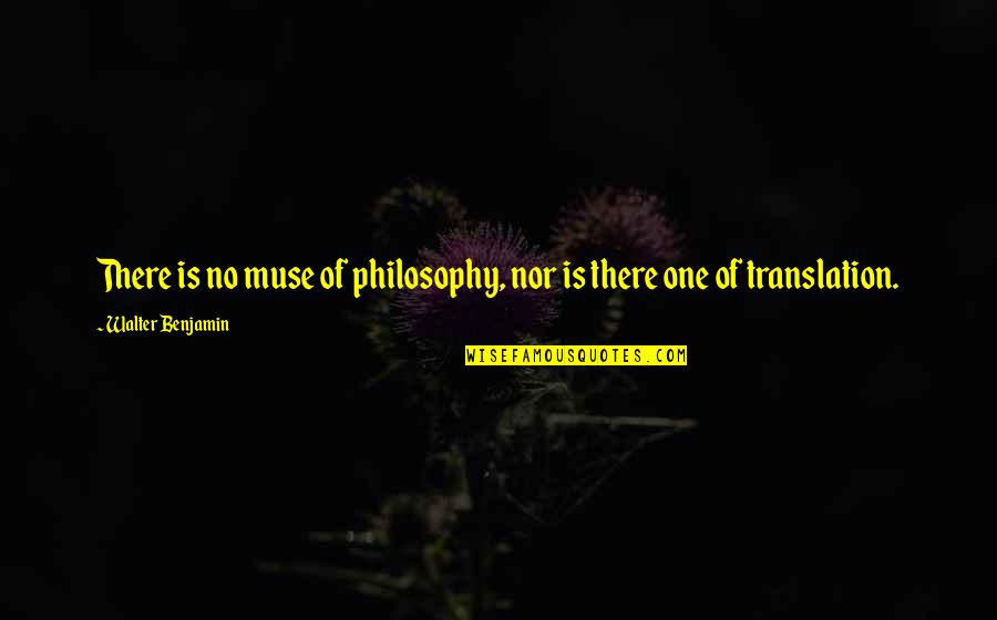 Translation Quotes By Walter Benjamin: There is no muse of philosophy, nor is