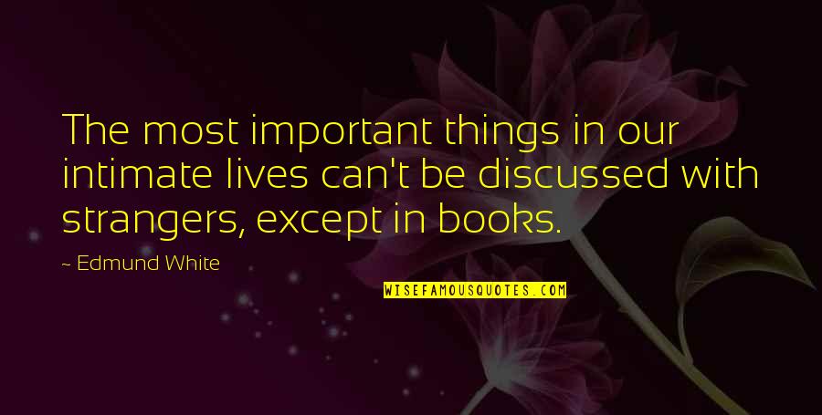 Translation Related Quotes By Edmund White: The most important things in our intimate lives Translation Related Quotes By Edmund White: The most important things in our intimate lives