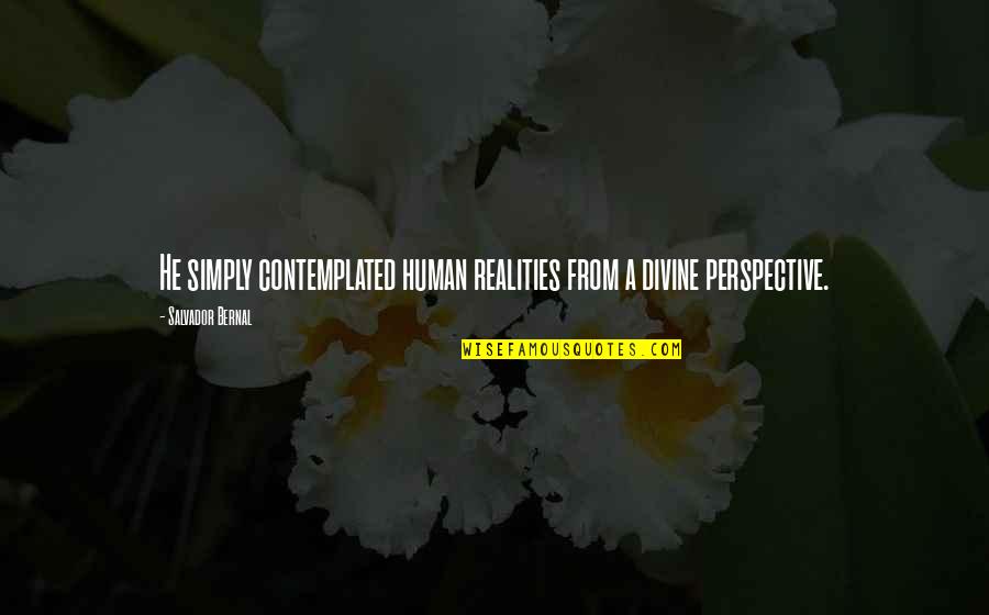 Translation Related Quotes By Salvador Bernal: He simply contemplated human realities from a divine Translation Related Quotes By Salvador Bernal: He simply contemplated human realities from a divine