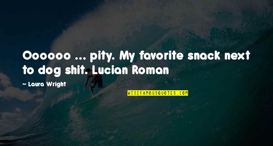 Translator Humor Quotes By Laura Wright: Oooooo ... pity. My favorite snack next to