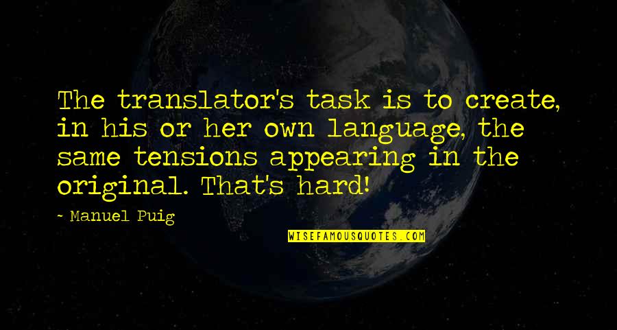 Translator Quotes By Manuel Puig: The translator's task is to create, in his