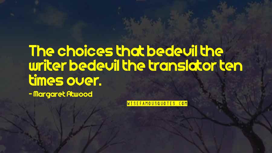 Translator Quotes By Margaret Atwood: The choices that bedevil the writer bedevil the