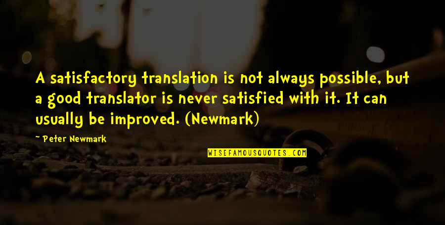 Translator Quotes By Peter Newmark: A satisfactory translation is not always possible, but