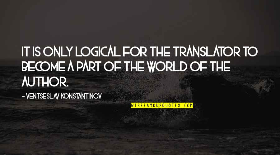 Translator Quotes By Ventseslav Konstantinov: It is only logical for the translator to