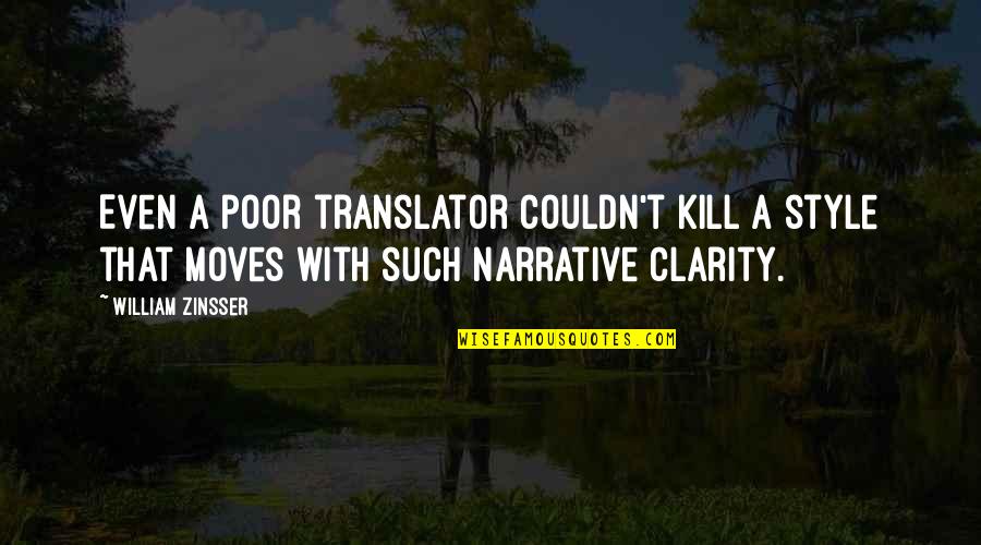 Translator Quotes By William Zinsser: Even a poor translator couldn't kill a style