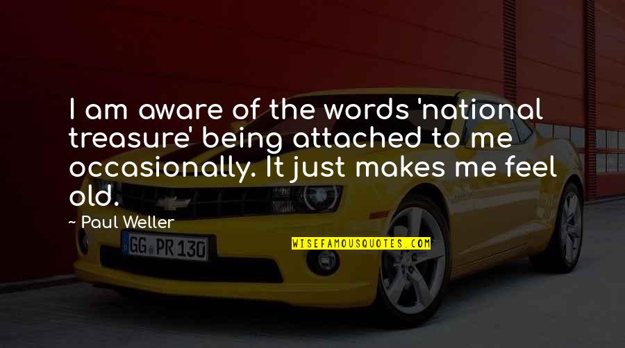 Translators Funny Quotes By Paul Weller: I am aware of the words 'national treasure'