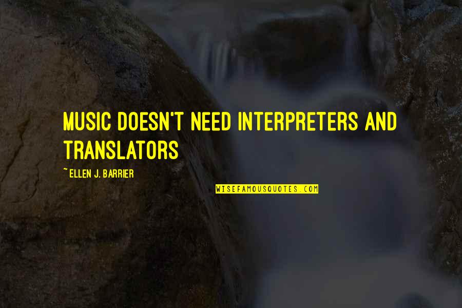 Translators Quotes By Ellen J. Barrier: Music Doesn't Need Interpreters and Translators