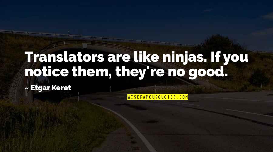 Translators Quotes By Etgar Keret: Translators are like ninjas. If you notice them,