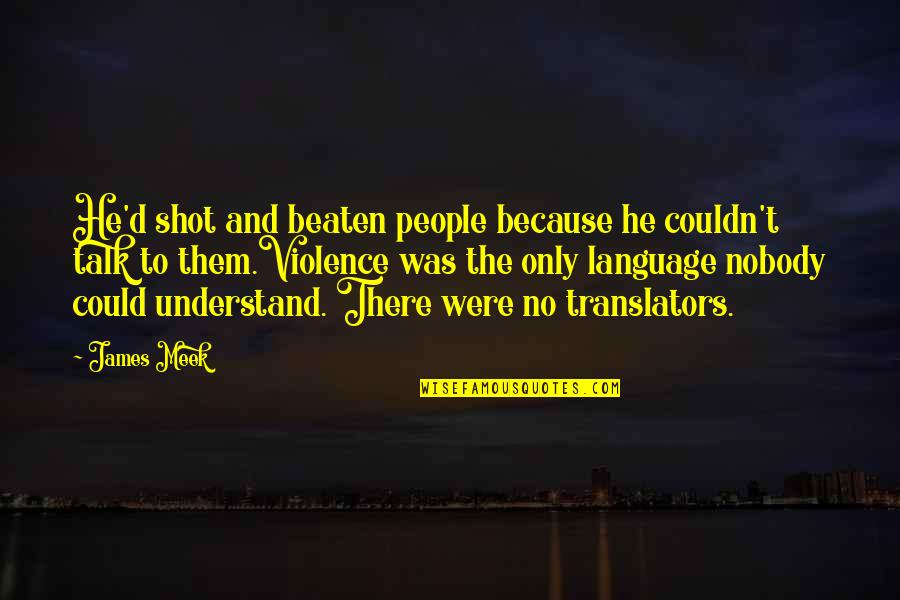 Translators Quotes By James Meek: He'd shot and beaten people because he couldn't