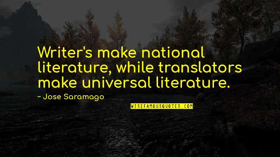 Translators Quotes By Jose Saramago: Writer's make national literature, while translators make universal