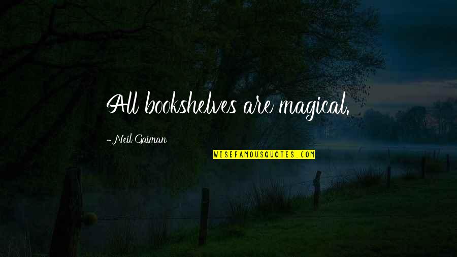 Translinear Bible Quotes By Neil Gaiman: All bookshelves are magical.