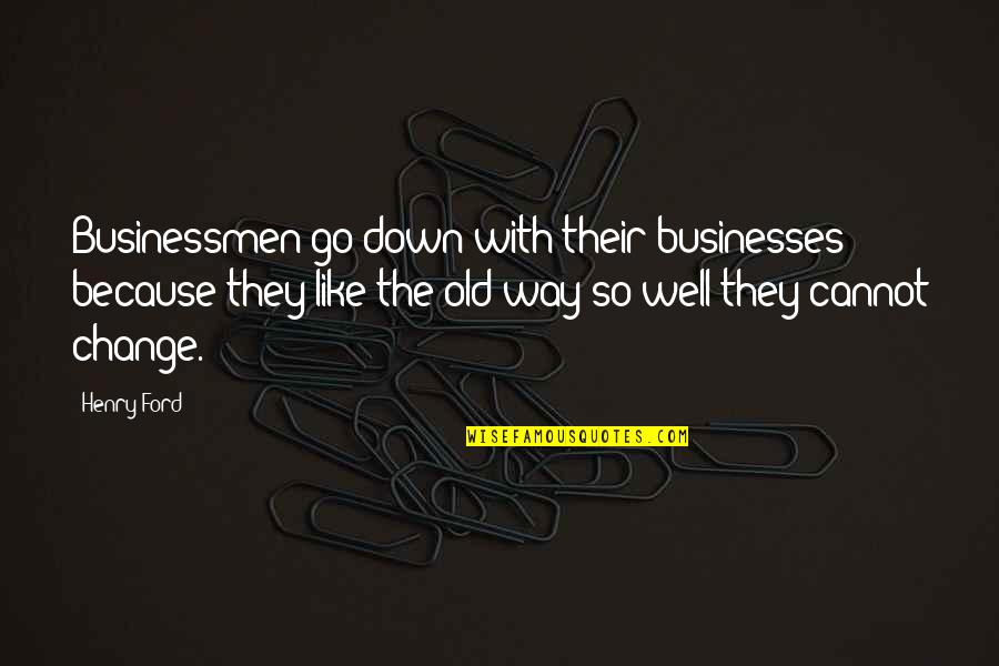 Transliterations In The Bible Quotes By Henry Ford: Businessmen go down with their businesses because they Transliterations In The Bible Quotes By Henry Ford: Businessmen go down with their businesses because they