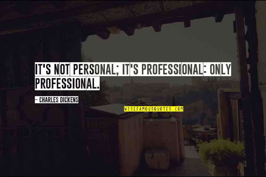 Translucence Quotes By Charles Dickens: It's not personal; it's professional: only professional.