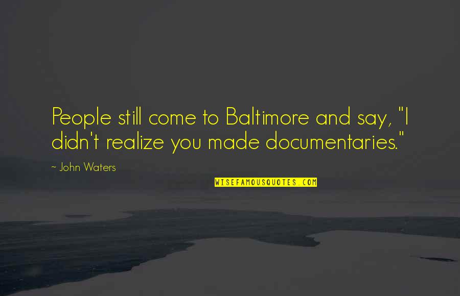 Transluscent Quotes By John Waters: People still come to Baltimore and say, "I