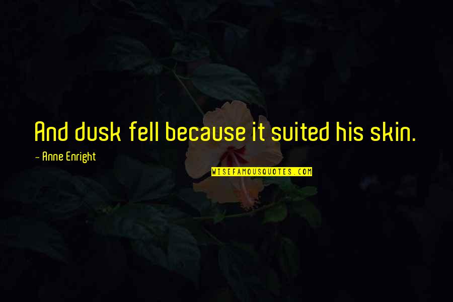 Transmedia Quotes By Anne Enright: And dusk fell because it suited his skin.