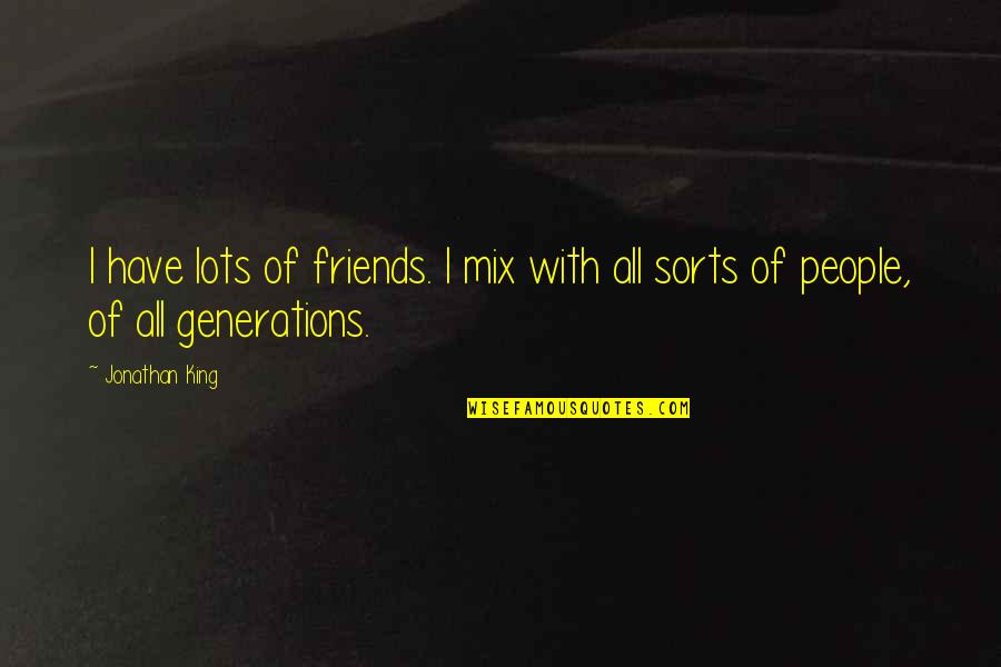 Transmettre Au Quotes By Jonathan King: I have lots of friends. I mix with