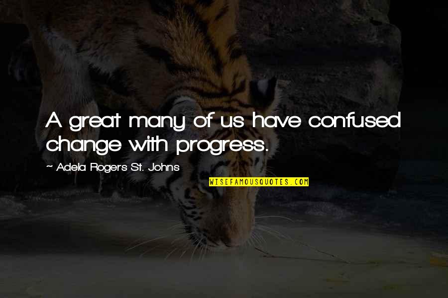 Transmettre Le Quotes By Adela Rogers St. Johns: A great many of us have confused change Transmettre Le Quotes By Adela Rogers St. Johns: A great many of us have confused change