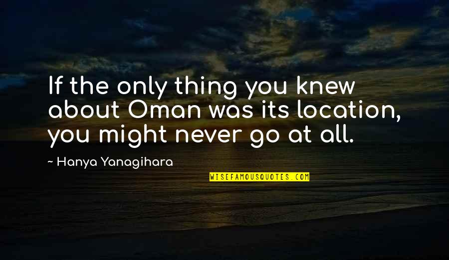 Transmettre Le Quotes By Hanya Yanagihara: If the only thing you knew about Oman Transmettre Le Quotes By Hanya Yanagihara: If the only thing you knew about Oman