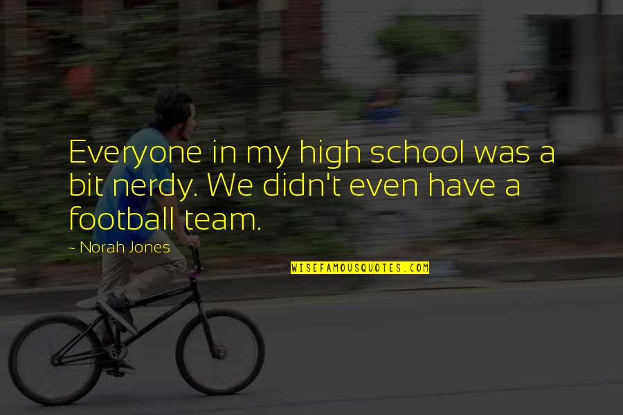 Transmettre Le Quotes By Norah Jones: Everyone in my high school was a bit