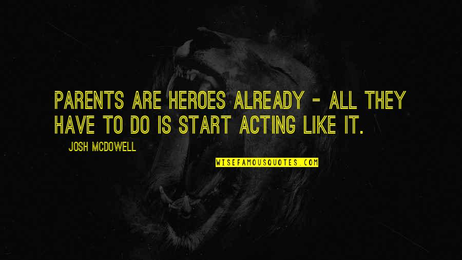 Transmigrate In A Sentence Quotes By Josh McDowell: Parents are heroes already - all they have