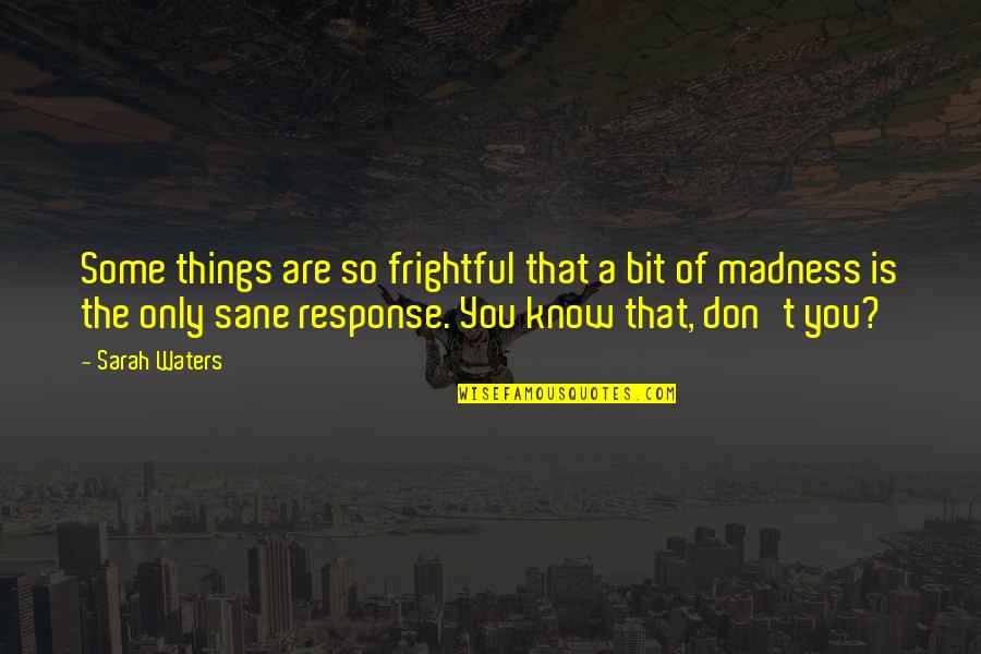 Transmigration Novels Quotes By Sarah Waters: Some things are so frightful that a bit