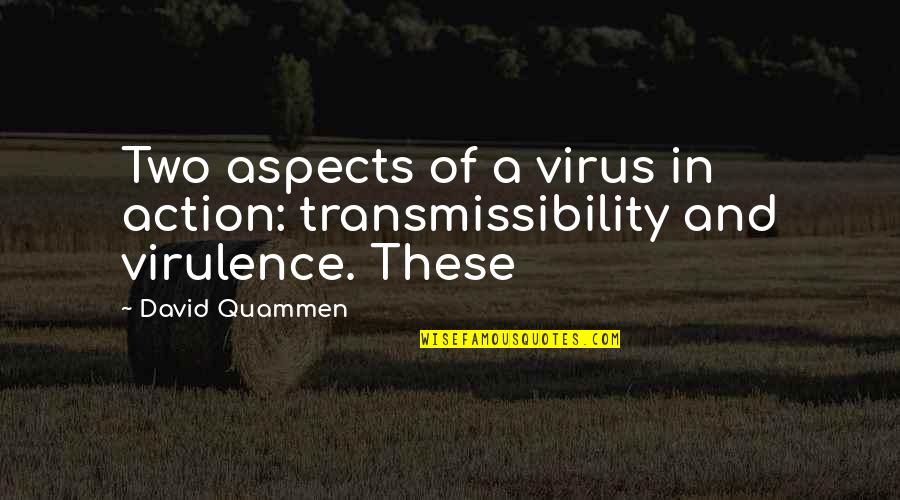 Transmissibility Quotes By David Quammen: Two aspects of a virus in action: transmissibility