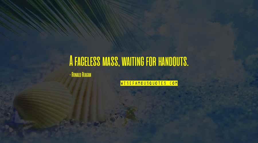 Transmissibility Quotes By Ronald Reagan: A faceless mass, waiting for handouts.