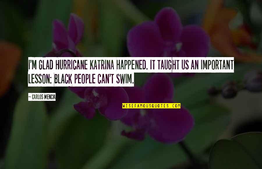 Transmissible Gastroenteritis Quotes By Carlos Mencia: I'm glad Hurricane Katrina happened. It taught us