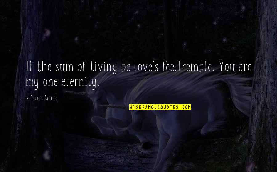 Transmissible Quotes By Laura Benet: If the sum of living be love's fee,Tremble.