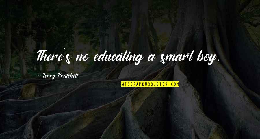 Transmissible Quotes By Terry Pratchett: There's no educating a smart boy.