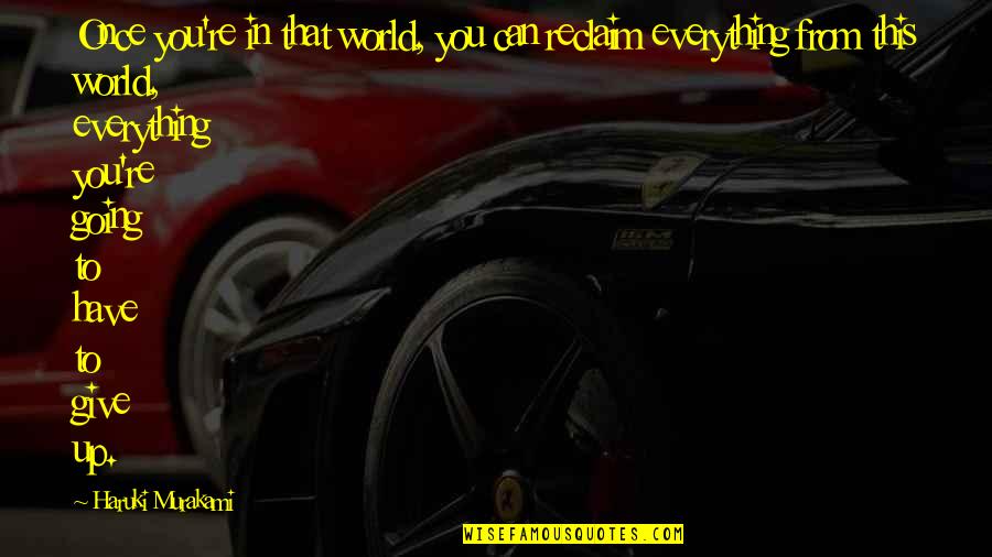 Transmission Flush Quotes By Haruki Murakami: Once you're in that world, you can reclaim Transmission Flush Quotes By Haruki Murakami: Once you're in that world, you can reclaim