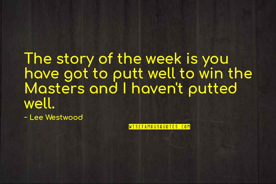 Transmissions 1969 Quotes By Lee Westwood: The story of the week is you have Transmissions 1969 Quotes By Lee Westwood: The story of the week is you have