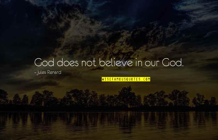 Transmissions Near Quotes By Jules Renard: God does not believe in our God. Transmissions Near Quotes By Jules Renard: God does not believe in our God.