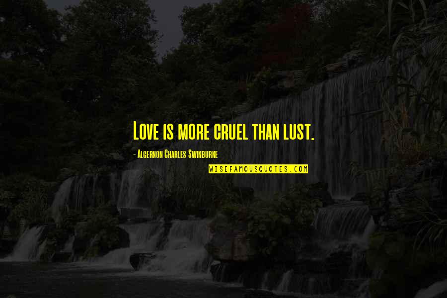 Transmissions Quotes By Algernon Charles Swinburne: Love is more cruel than lust.