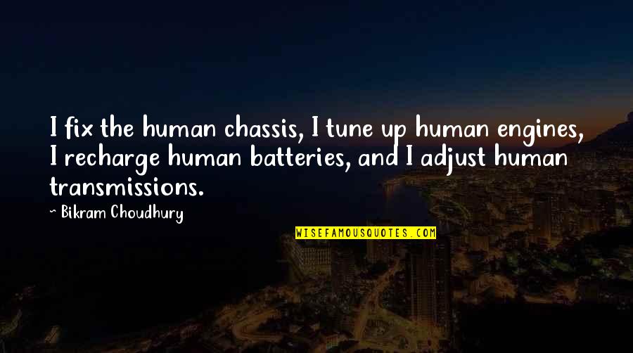 Transmissions Quotes By Bikram Choudhury: I fix the human chassis, I tune up