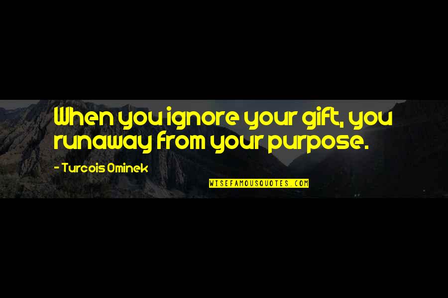 Transmissions Quotes By Turcois Ominek: When you ignore your gift, you runaway from