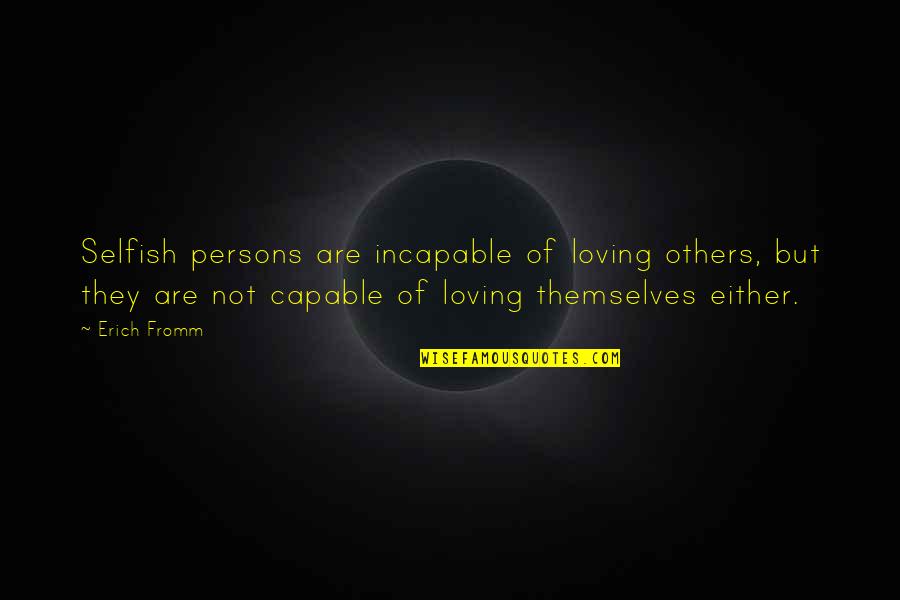 Transmitido Significado Quotes By Erich Fromm: Selfish persons are incapable of loving others, but Transmitido Significado Quotes By Erich Fromm: Selfish persons are incapable of loving others, but