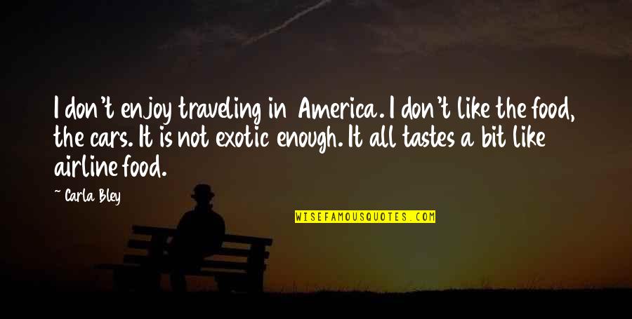 Transmitir Por Quotes By Carla Bley: I don't enjoy traveling in America. I don't