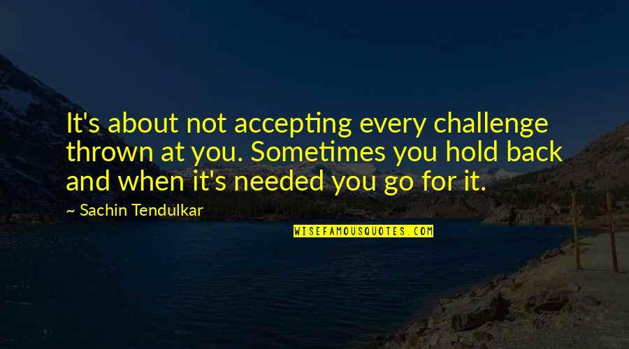 Transmittal Sample Quotes By Sachin Tendulkar: It's about not accepting every challenge thrown at